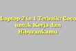 5 Laptop 2 in 1 Terbaik: Cocok untuk Kerja dan Hiburankamu