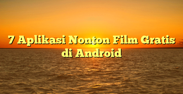 7 Aplikasi Nonton Film Gratis di Android