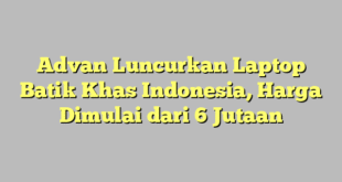 Advan Luncurkan Laptop Batik Khas Indonesia, Harga Dimulai dari 6 Jutaan