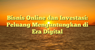 Bisnis Online dan Investasi: Peluang Menguntungkan di Era Digital