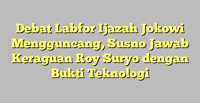 Debat Labfor Ijazah Jokowi Mengguncang, Susno Jawab Keraguan Roy Suryo dengan Bukti Teknologi