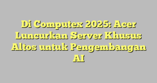 Di Computex 2025: Acer Luncurkan Server Khusus Altos untuk Pengembangan AI