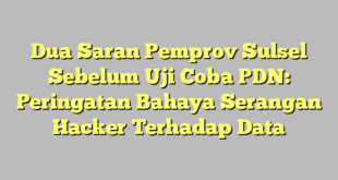 Dua Saran Pemprov Sulsel Sebelum Uji Coba PDN: Peringatan Bahaya Serangan Hacker Terhadap Data
