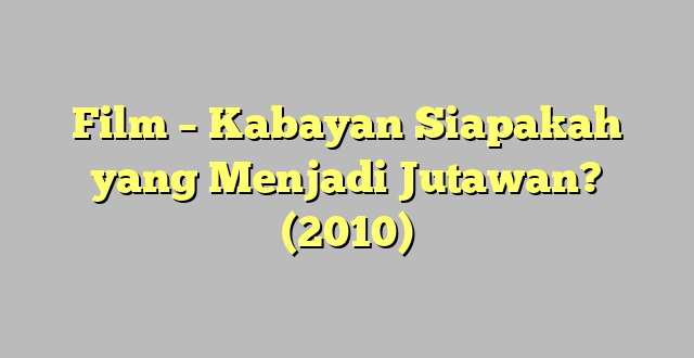 Film – Kabayan Siapakah yang Menjadi Jutawan? (2010)