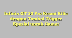 Infinix GT 30 Pro Resmi Rilis dengan Tombol Trigger Spesial untuk Gamer
