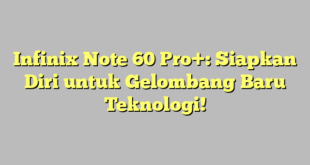 Infinix Note 60 Pro+: Siapkan Diri untuk Gelombang Baru Teknologi!