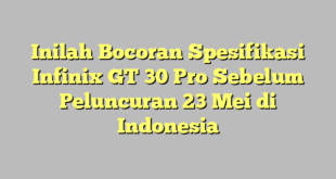 Inilah Bocoran Spesifikasi Infinix GT 30 Pro Sebelum Peluncuran 23 Mei di Indonesia