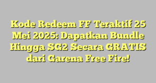 Kode Redeem FF Teraktif 25 Mei 2025: Dapatkan Bundle Hingga SG2 Secara GRATIS dari Garena Free Fire!