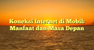 Koneksi Internet di Mobil: Manfaat dan Masa Depan