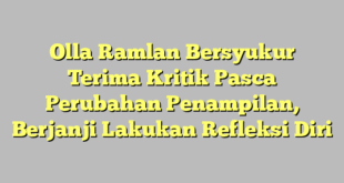 Olla Ramlan Bersyukur Terima Kritik Pasca Perubahan Penampilan, Berjanji Lakukan Refleksi Diri