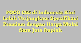POCO C65 di Indonesia Kini Lebih Terjangkau: Spesifikasi Premium dengan Harga Mulai Satu Juta Rupiah