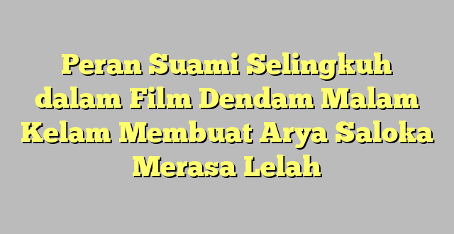 Peran Suami Selingkuh dalam Film Dendam Malam Kelam Membuat Arya Saloka Merasa Lelah