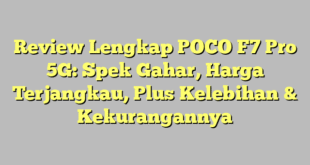 Review Lengkap POCO F7 Pro 5G: Spek Gahar, Harga Terjangkau, Plus Kelebihan & Kekurangannya