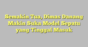 Semakin Tua, Dimas Danang Makin Suka Model Sepatu yang Tinggal Masuk