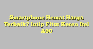Smartphone Hemat Harga Terbaik? Intip Fitur Keren Itel A90