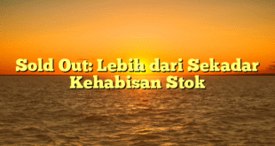 Sold Out: Lebih dari Sekadar Kehabisan Stok