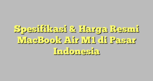 Spesifikasi & Harga Resmi MacBook Air M1 di Pasar Indonesia