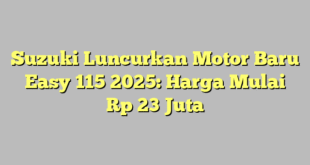 Suzuki Luncurkan Motor Baru Easy 115 2025: Harga Mulai Rp 23 Juta