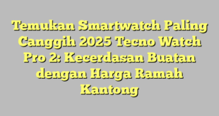Temukan Smartwatch Paling Canggih 2025 Tecno Watch Pro 2: Kecerdasan Buatan dengan Harga Ramah Kantong