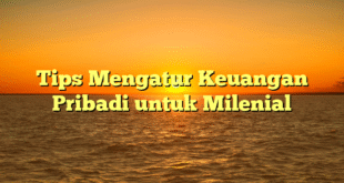 Tips Mengatur Keuangan Pribadi untuk Milenial