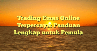 Trading Emas Online Terpercaya: Panduan Lengkap untuk Pemula