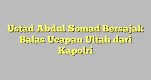 Ustad Abdul Somad Bersajak Balas Ucapan Ultah dari Kapolri