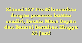 Xiaomi 15T Pro Diluncurkan dengan prosesor buatan sendiri, Desain Masa Depan dan Baterai Bertahan Hingga 26 Jam!